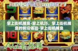 掌上街机捕鱼-掌上机巧，掌上街机捕鱼的前沿体验-掌上街机捕鱼