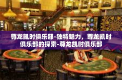 尊龙凯时俱乐部-独特魅力，尊龙凯时俱乐部的探索-尊龙凯时俱乐部