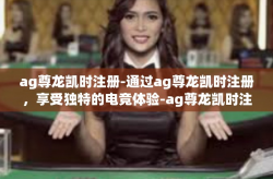 ag尊龙凯时注册-通过ag尊龙凯时注册，享受独特的电竞体验-ag尊龙凯时注册