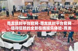尊龙凯时平台官网-尊龙凯时平台官网，值得信赖的全新在线娱乐体验-尊龙凯时平台官网