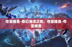夺宝捕鱼-奇幻海洋之旅，夺宝捕鱼-夺宝捕鱼