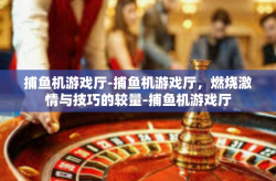 捕鱼机游戏厅-捕鱼机游戏厅，燃烧激情与技巧的较量-捕鱼机游戏厅
