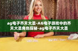 ag电子齐天大圣-AG电子游戏中的齐天大圣角色探秘-ag电子齐天大圣