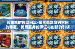尊龙凯时官网网址-探索尊龙凯时官网的秘密，优质服务的保证与创新的引领-尊龙凯时官网网址