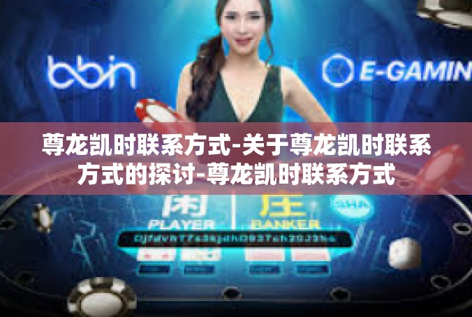 尊龙凯时联系方式-关于尊龙凯时联系方式的探讨-尊龙凯时联系方式