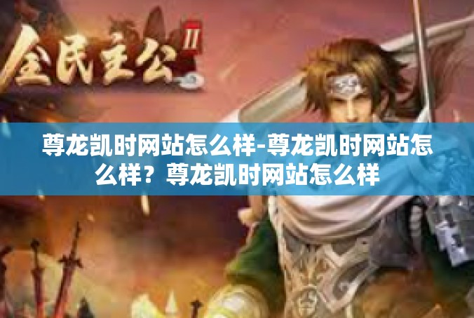 尊龙凯时网站怎么样-尊龙凯时网站怎么样？尊龙凯时网站怎么样