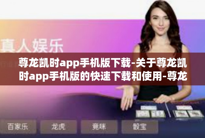 尊龙凯时app手机版下载-关于尊龙凯时app手机版的快速下载和使用-尊龙凯时app手机版下载