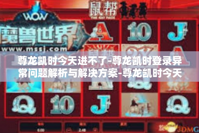 尊龙凯时今天进不了-尊龙凯时登录异常问题解析与解决方案-尊龙凯时今天进不了