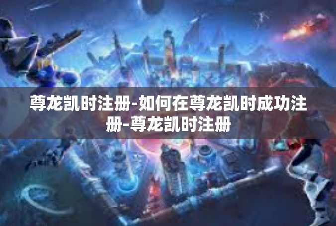 尊龙凯时注册-如何在尊龙凯时成功注册-尊龙凯时注册