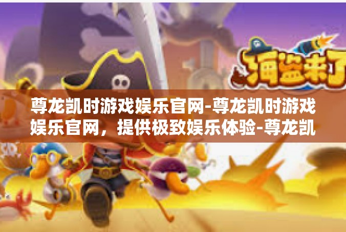 尊龙凯时游戏娱乐官网-尊龙凯时游戏娱乐官网，提供极致娱乐体验-尊龙凯时游戏娱乐官网