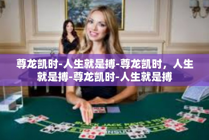 尊龙凯时-人生就是搏-尊龙凯时，人生就是搏-尊龙凯时-人生就是搏
