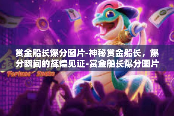 赏金船长爆分图片-神秘赏金船长，爆分瞬间的辉煌见证-赏金船长爆分图片