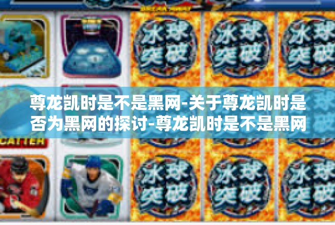 尊龙凯时是不是黑网-关于尊龙凯时是否为黑网的探讨-尊龙凯时是不是黑网
