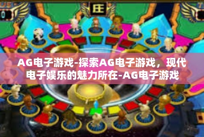 AG电子游戏-探索AG电子游戏，现代电子娱乐的魅力所在-AG电子游戏
