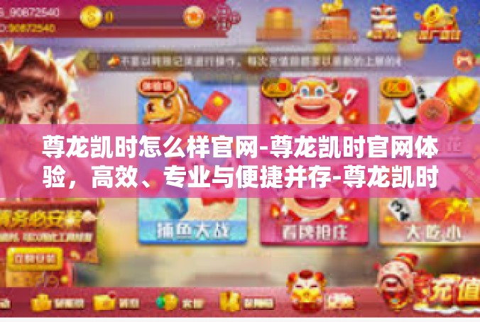 尊龙凯时怎么样官网-尊龙凯时官网体验，高效、专业与便捷并存-尊龙凯时怎么样官网