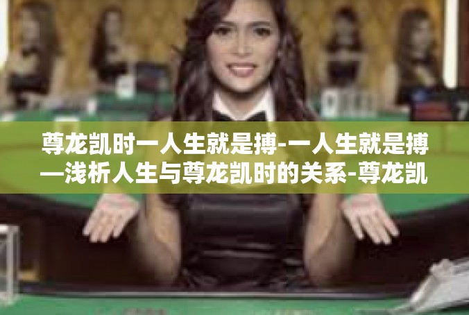 尊龙凯时一人生就是搏-一人生就是搏—浅析人生与尊龙凯时的关系-尊龙凯时一人生就是搏