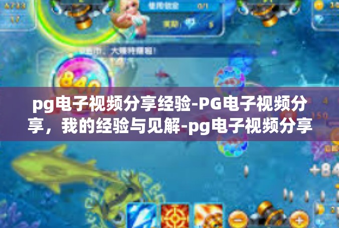 pg电子视频分享经验-PG电子视频分享，我的经验与见解-pg电子视频分享经验