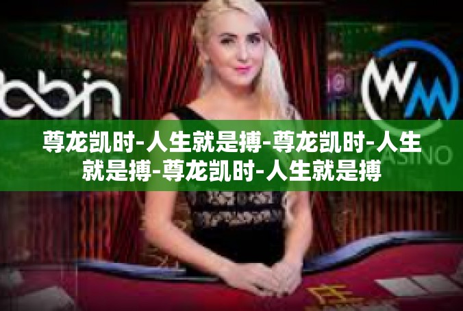 尊龙凯时-人生就是搏-尊龙凯时-人生就是搏-尊龙凯时-人生就是搏