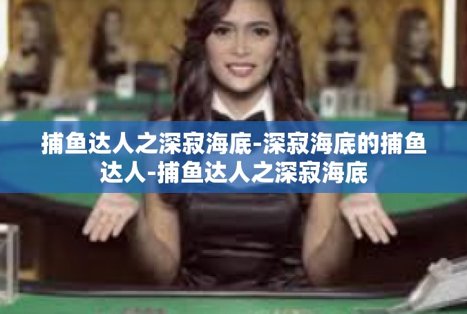 捕鱼达人之深寂海底-深寂海底的捕鱼达人-捕鱼达人之深寂海底