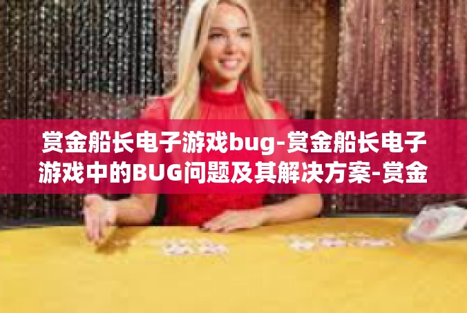 赏金船长电子游戏bug-赏金船长电子游戏中的BUG问题及其解决方案-赏金船长电子游戏bug