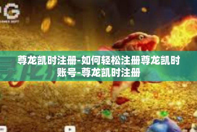 尊龙凯时注册-如何轻松注册尊龙凯时账号-尊龙凯时注册