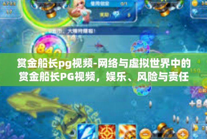 赏金船长pg视频-网络与虚拟世界中的赏金船长PG视频，娱乐、风险与责任-赏金船长pg视频