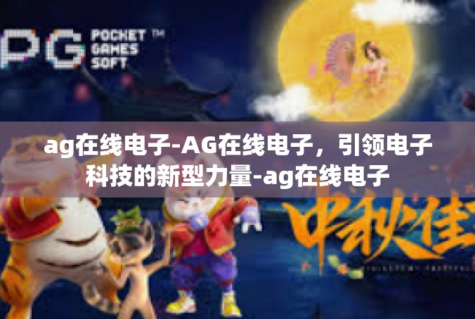 ag在线电子-AG在线电子，引领电子科技的新型力量-ag在线电子