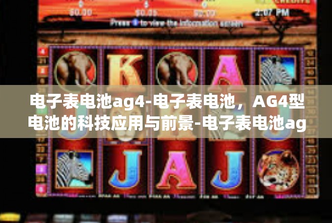 电子表电池ag4-电子表电池，AG4型电池的科技应用与前景-电子表电池ag4