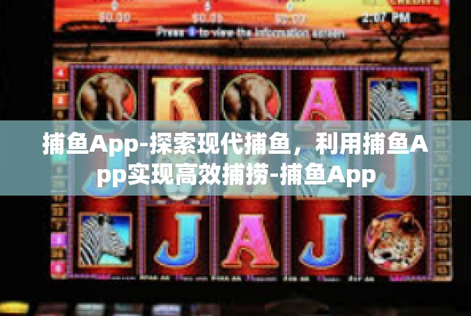 捕鱼App-探索现代捕鱼，利用捕鱼App实现高效捕捞-捕鱼App