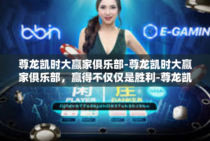 尊龙凯时大赢家俱乐部-尊龙凯时大赢家俱乐部，赢得不仅仅是胜利-尊龙凯时大赢家俱乐部
