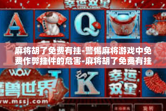麻将胡了免费有挂-警惕麻将游戏中免费作弊挂件的危害-麻将胡了免费有挂