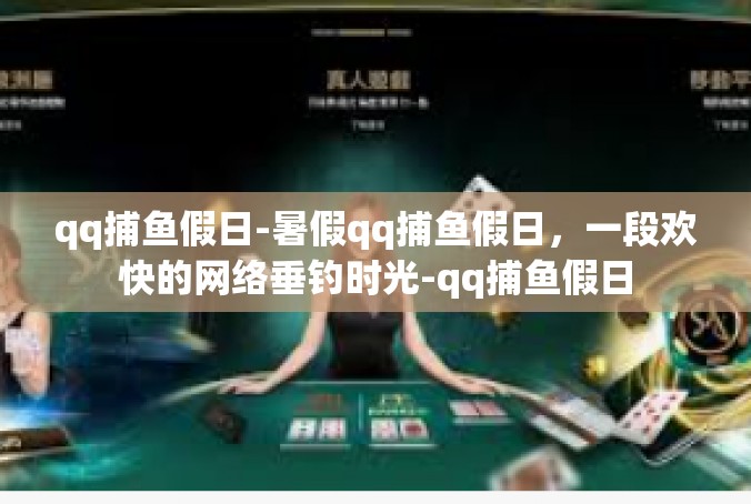 qq捕鱼假日-暑假qq捕鱼假日，一段欢快的网络垂钓时光-qq捕鱼假日