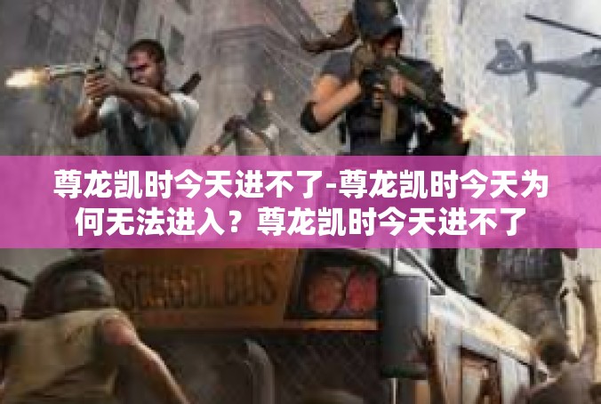 尊龙凯时今天进不了-尊龙凯时今天为何无法进入？尊龙凯时今天进不了