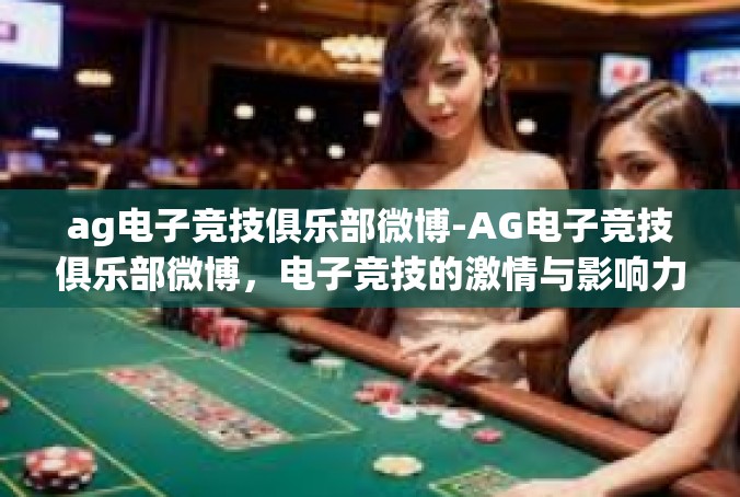 ag电子竞技俱乐部微博-AG电子竞技俱乐部微博，电子竞技的激情与影响力-ag电子竞技俱乐部微博