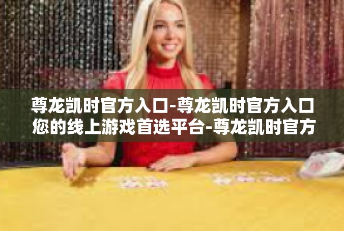 尊龙凯时官方入口-尊龙凯时官方入口 您的线上游戏首选平台-尊龙凯时官方入口