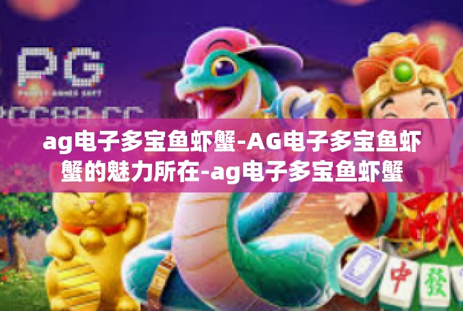 ag电子多宝鱼虾蟹-AG电子多宝鱼虾蟹的魅力所在-ag电子多宝鱼虾蟹