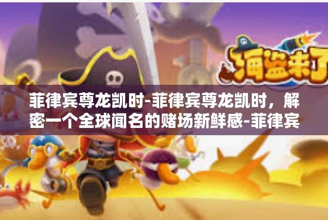 菲律宾尊龙凯时-菲律宾尊龙凯时，解密一个全球闻名的赌场新鲜感-菲律宾尊龙凯时