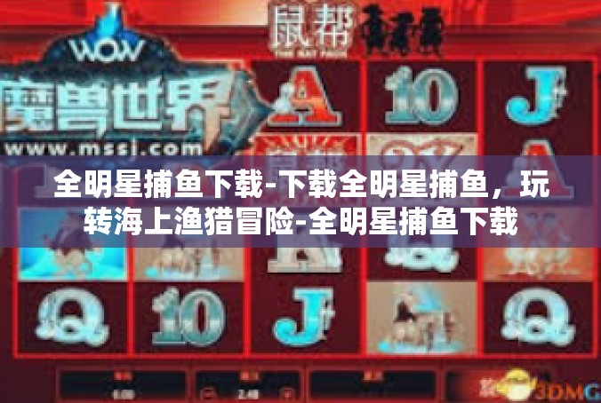 全明星捕鱼下载-下载全明星捕鱼，玩转海上渔猎冒险-全明星捕鱼下载