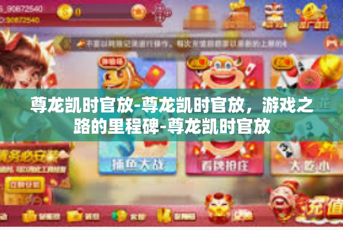 尊龙凯时官放-尊龙凯时官放，游戏之路的里程碑-尊龙凯时官放