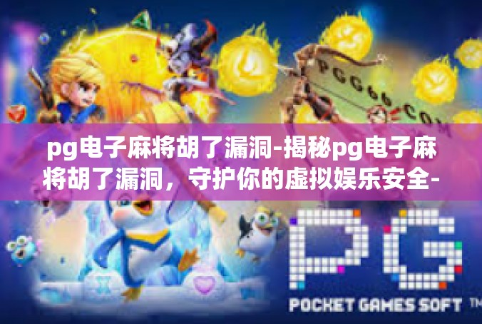 pg电子麻将胡了漏洞-揭秘pg电子麻将胡了漏洞，守护你的虚拟娱乐安全-pg电子麻将胡了漏洞