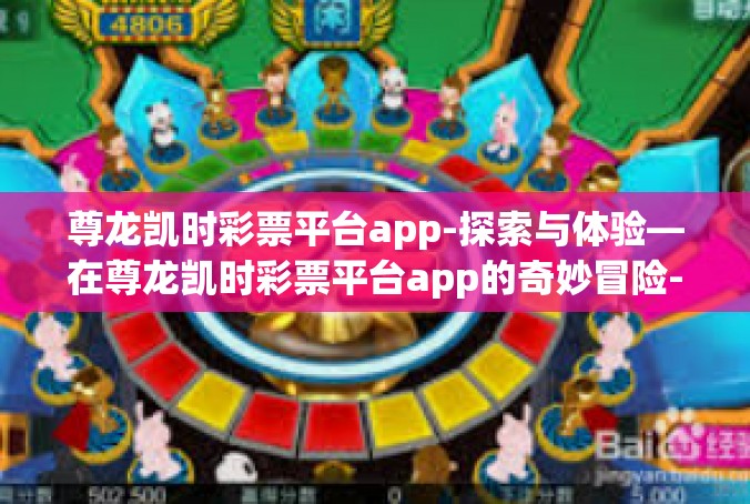 尊龙凯时彩票平台app-探索与体验—在尊龙凯时彩票平台app的奇妙冒险-尊龙凯时彩票平台app