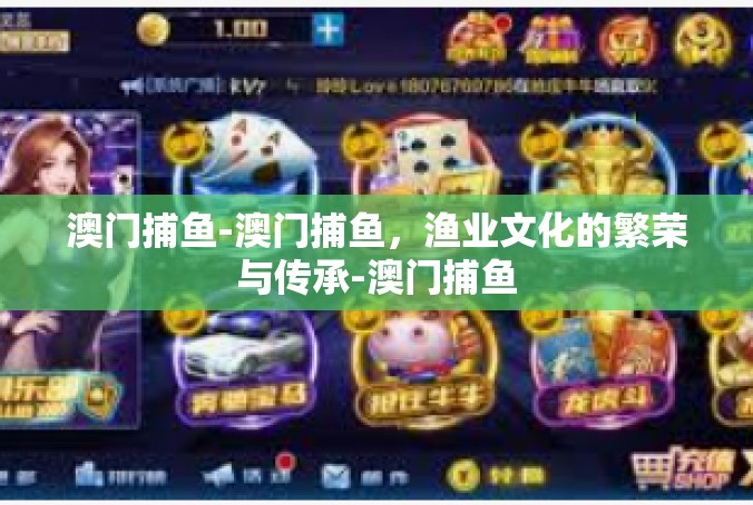 澳门捕鱼-澳门捕鱼，渔业文化的繁荣与传承-澳门捕鱼