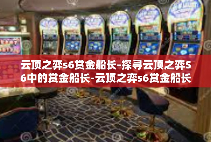 云顶之弈s6赏金船长-探寻云顶之弈S6中的赏金船长-云顶之弈s6赏金船长