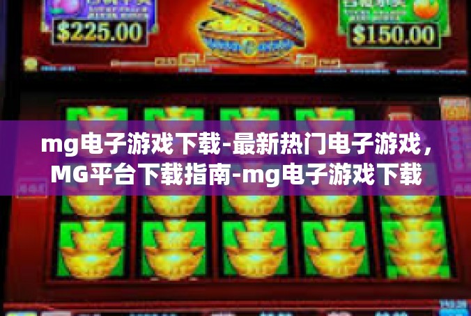 mg电子游戏下载-最新热门电子游戏，MG平台下载指南-mg电子游戏下载