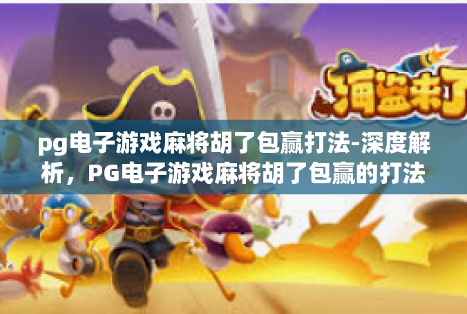 pg电子游戏麻将胡了包赢打法-深度解析，PG电子游戏麻将胡了包赢的打法技巧-pg电子游戏麻将胡了包赢打法