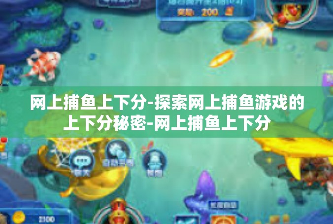 网上捕鱼上下分-探索网上捕鱼游戏的上下分秘密-网上捕鱼上下分