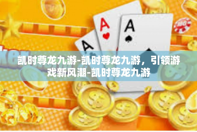 凯时尊龙九游-凯时尊龙九游，引领游戏新风潮-凯时尊龙九游