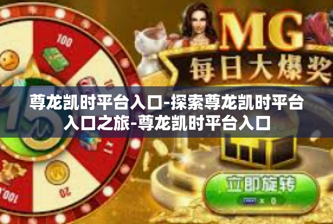 尊龙凯时平台入口-探索尊龙凯时平台入口之旅-尊龙凯时平台入口